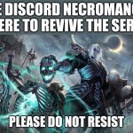 Post in case of dead server | THE DISCORD NECROMANCER IS HERE TO REVIVE THE SERVER; PLEASE DO NOT RESIST | image tagged in diablo necromancer,discord | made w/ Imgflip meme maker