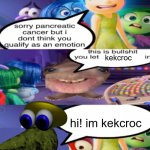 im feeling kinda kekcroc right now | kekcroc; hi! im kekcroc | image tagged in sorry pancreatic cancer but i don t think you qualify as an emot | made w/ Imgflip meme maker