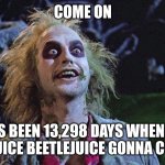 (-_-) | COME ON; ITS BEEN 13,298 DAYS WHEN IS BEETLEJUICE BEETLEJUICE GONNA COME OUT | image tagged in beetlejuice graveyard,beetlejuice beetlejuice beetlejuice | made w/ Imgflip meme maker