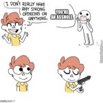 People who don't handle hate or criticism in a nutshell: | YOU'RE AN ASSHOLE. | image tagged in i dont really have any strong opinions,criticism,you can't handle the truth,haters | made w/ Imgflip meme maker