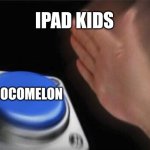 Blank Nut Button | IPAD KIDS; COCOMELON | image tagged in memes,blank nut button,cocomelon,ipad kids,gen alpha | made w/ Imgflip meme maker