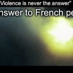 french | “Violence is never the answer”; The answer to French people: | image tagged in gifs,france | made w/ Imgflip video-to-gif maker