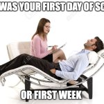 comment how you first day/week of school was | HOW WAS YOUR FIRST DAY OF SCHOOL; OR FIRST WEEK | image tagged in therapist,memes,funny,relatable,school,back to school | made w/ Imgflip meme maker