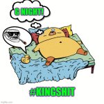 kingshit naps | G NIGHT! #KINGSHIT | image tagged in duck napping | made w/ Imgflip meme maker