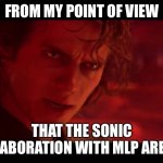 Anti My Little Pony’s point of view | FROM MY POINT OF VIEW; THAT THE SONIC COLLABORATION WITH MLP ARE EVIL | image tagged in the jedi are evil | made w/ Imgflip meme maker