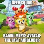 Bambi + Avatar: The Last Airbender = Deer Squad | DEER SQUAD; BAMBI MEETS AVATAR: THE LAST AIRBENDER | image tagged in memes,funny,deersquad,deer squad,avatar the last airbender,bambi | made w/ Imgflip meme maker