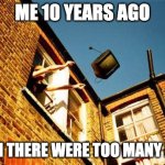 I hate ads and commercial television | ME 10 YEARS AGO; WHEN THERE WERE TOO MANY ADS... | image tagged in tv out the window,ads,thow,tv | made w/ Imgflip meme maker