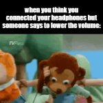 oops | when you think you connected your headphones but someone says to lower the volume: | image tagged in gifs,monkey | made w/ Imgflip video-to-gif maker