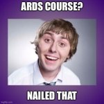 Jay inbetweeners | ARDS COURSE? NAILED THAT | image tagged in jay inbetweeners | made w/ Imgflip meme maker