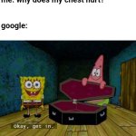 bruh | me: why does my chest hurt?              
  

  

google: | image tagged in spongebob coffin,relatable | made w/ Imgflip meme maker