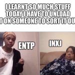 High Openness and High Extroversion talking to High Openness and Low Extroversion | I LEARNT SO MUCH STUFF TODAY I HAVE TO UNLOAD IT ON SOMEONE TO SORT IT OUT; INXJ; ENTP | image tagged in girl crying to her mum,infj,intj,entp,mbti,myers briggs | made w/ Imgflip meme maker