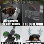 Out of which friends which one are you? (1/3) | THE ONE WITH THE MOST AXIENTY; THE CUTE GURL; TYCOON-FABRIK; THE RUSSIAN GIRL THAT CAN KILL TWO GODS WITHOUT TROUBLE | image tagged in out of all your friends which are you | made w/ Imgflip meme maker