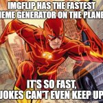 The Flash | IMGFLIP HAS THE FASTEST MEME GENERATOR ON THE PLANET; IT'S SO FAST, JOKES CAN'T EVEN KEEP UP | image tagged in the flash | made w/ Imgflip meme maker