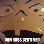 thukuna | DUMBASS CERTIFIED | image tagged in thukuna | made w/ Imgflip meme maker