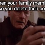 damn | When your family member dies so you delete their contact: | image tagged in gifs,breaking bad,family,relatable,sad,death | made w/ Imgflip video-to-gif maker