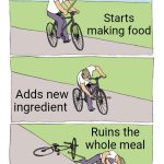 Bike Fall | Starts making food; Adds new ingredient; Ruins the whole meal | image tagged in memes,bike fall | made w/ Imgflip meme maker