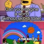 We would have world peace | Can you imagine a world without skibidi toilet; 5 YEAR OLDS; ME; ACTUALLY GOOD EDUCATIONAL SHOWS LIKE SESAME STREET AND BLUEY; YOUTUBE; SPIRIT HALLOWEEN HAVING NO COSTUME OF IT | image tagged in can you imagine a world without,skibidi toilet sucks,spirit halloween,sesame street,bluey,youtube | made w/ Imgflip meme maker