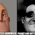 Traumatized Mr. Incredible | PEANUT BUTTER SANDWICH; PEANUT AND BUTTER SANDWICH | image tagged in traumatized mr incredible,sandwich,funny memes,cursed image,weird | made w/ Imgflip meme maker