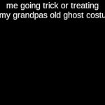 the black ones love me | me going trick or treating with my grandpas old ghost costume: | image tagged in gifs,yessssir,dark humor | made w/ Imgflip video-to-gif maker