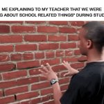 Relate or no? | ME EXPLAINING TO MY TEACHER THAT WE WERE "TALKING ABOUT SCHOOL RELATED THINGS" DURING STUDY TIME: | image tagged in gifs,school | made w/ Imgflip video-to-gif maker