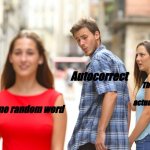 Why autocorrect gotta do us like that man | Autocorrect; The thing I’m actually typing; Some random word | image tagged in memes,distracted boyfriend,autocorrect,relatable memes,typing | made w/ Imgflip meme maker