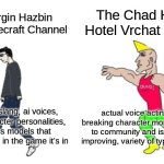 Virgin vs Chad | The Chad Hazbin Hotel Vrchat Channel; The Virgin Hazbin Hotel Minecraft Channel; actual voice acting, funny breaking character moments, listens to community and is constantly improving, variety of types of videos; offensive slang, ai voices, out of character personalities, weird ass models that don't even fit in the game it's in | image tagged in virgin vs chad | made w/ Imgflip meme maker