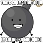 Thats so lmao out loud bomby bfdi meme