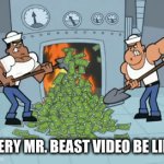 Mrbeast | EVERY MR. BEAST VIDEO BE LIKE: | image tagged in gifs,butt | made w/ Imgflip video-to-gif maker