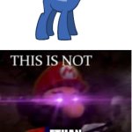 This is not okie dokie on MLP | ETHAN | image tagged in mario not okie dokie | made w/ Imgflip meme maker