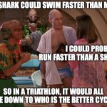 Picard at the Pool | A SHARK COULD SWIM FASTER THAN ME. I COULD PROBABLY RUN FASTER THAN A SHARK. SO IN A TRIATHLON, IT WOULD ALL COME DOWN TO WHO IS THE BETTER CYCLIST. | image tagged in picard at the pool | made w/ Imgflip meme maker