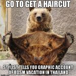OverShareBear | GO TO GET A HAIRCUT STYLIST TELLS YOU GRAPHIC ACCOUNT OF BDSM VACATION IN THAILAND | image tagged in oversharebear | made w/ Imgflip meme maker
