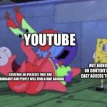 This is a really big problem YouTube needs to address instead of the damaging policies of C.O.P.A to appropriate channels | YOUTUBE; NOT BEING ABLE TO COMMENT ON CONTENT DEEMED FOR KIDS AND EASY ACCESS TO  GORY/NSFW CONTENT; CREATING AD POLICIES THAT ARE REDUNDANT AND PEOPLE WILL FIND A WAY AROUND | image tagged in mr krabs choking patrick,why,modern problems,first world problems,youtube,why are you reading this | made w/ Imgflip meme maker