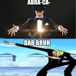 Peter Griffin Magician Joke | ABRA-CA-; DAB BRUH | image tagged in peter griffin magician joke | made w/ Imgflip meme maker