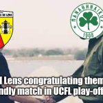 Panathinaikos-Lens 2:0 (3:2) | PAO and Lens congratulating themselves: for a friendly match in UCFL play-offs be like: | image tagged in out of context,panathinaikos,lens,conference league,futbol,sports | made w/ Imgflip meme maker