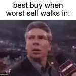 worst sell | best buy when worst sell walks in: | image tagged in x when x walks in | made w/ Imgflip meme maker