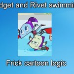 Why logic WHY? | Widget and Rivet swimming. Frick cartoon logic | image tagged in blue background 42,cartoon logic,clang invasion | made w/ Imgflip meme maker