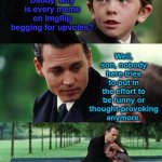 Finding Neverland | Daddy, why is every meme on Imgflip begging for upvotes? Well, son, nobody here tries to put in the effort to be funny or thought-provoking anymore. | image tagged in memes,finding neverland | made w/ Imgflip meme maker