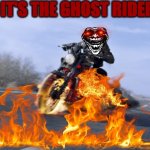 ghost rider | IT'S THE GHOST RIDER | image tagged in motorcycle on fire | made w/ Imgflip meme maker