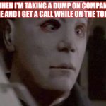 oh darn oops | WHEN I'M TAKING A DUMP ON COMPANY TIME AND I GET A CALL WHILE ON THE TOILET | image tagged in oh darn oops | made w/ Imgflip meme maker