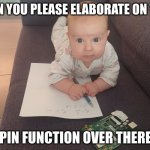 To compete with ChatGPT 17.5 you need to start early | CAN YOU PLEASE ELABORATE ON THE; PIN FUNCTION OVER THERE | image tagged in baby learner | made w/ Imgflip meme maker