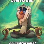 Support inspirational | If your heart is true; no matter what you will make it through | image tagged in rafiki meditation | made w/ Imgflip meme maker