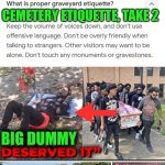 Funny | CEMETERY ETIQUETTE, TAKE 2; BIG DUMMY | image tagged in funny,etiquette,cemetery,funeral,common sense,obviously | made w/ Imgflip meme maker