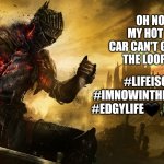 Dark Souls III | OH NO GUYS,
MY HOT WHEELS CAR CAN'T GO THROUGH THE LOOPDEELOOP. #LIFEISOVER
#IMNOWINTHEDARKSIDE
#EDGYLIFE🖤🥀🥀💔💔 | image tagged in dark souls iii,hot wheels,gaming,video games | made w/ Imgflip meme maker