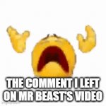 gone, reduced to atoms | THE COMMENT I LEFT ON MR BEAST'S VIDEO | image tagged in gifs,dank memes | made w/ Imgflip video-to-gif maker