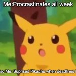 suprised pikachu | Me:Procrastinates all week; Also Me: Suprised Pikachu when deadlines hit | image tagged in suprised pikachu | made w/ Imgflip meme maker