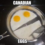 Canadian Eggs | CANADIAN; EGGS | image tagged in eggs,breakfast,egg,food | made w/ Imgflip meme maker