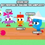 Inside out But everyone is calling for simplicity | INSIDE OUT
BUT EVERYONE IS CALLING FOR SIMPLICITY; FEAR; NERVOUS; DISGUST; ANXIETY; SADNESS | image tagged in inside out | made w/ Imgflip meme maker