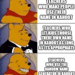 Best,Better, Blurst | TEACHERS WHO MAKE PEOPLE USE THEIR NAME IN KAHOOT; TEACHERS WHO LET KIDS CHOOSE THERE OWN NAME IN KAHOOT AS LONG AS ITS APPROPRIATE; TEACHERS WHO USE THE RANDOM NAME GENERATOR IN KAHOOT | image tagged in best better blurst | made w/ Imgflip meme maker