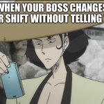 Smart Phone Samurai | WHEN YOUR BOSS CHANGES YOUR SHIFT WITHOUT TELLING YOU. | image tagged in smart phone samurai,goemon,lupin the third,work,boss,meme | made w/ Imgflip meme maker