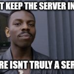 if i dont keep the server in check there isnt truly a server | IF I DONT KEEP THE SERVER IN CHECK; THERE ISNT TRULY A SERVER | image tagged in gifs,discord | made w/ Imgflip video-to-gif maker